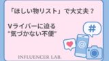 「ほしい物リスト」で大丈夫？匿名Vライバーに迫る気づかない不便