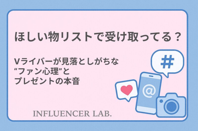 ほしい物リストで受け取ってる？Vライバーが見落としがちなファン心理とプレゼントの本音