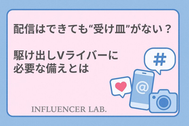 配信はできても受け皿がない？駆け出しVライバーに必要な備えとは