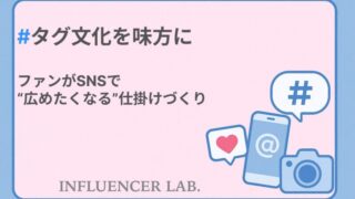 タグ文化を味方に｜ファンがSNSで広めたくなる仕掛けづくり