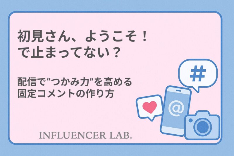 初見さん、ようこそ！で止まってない？配信でつかみ力を高める固定コメントの作り方