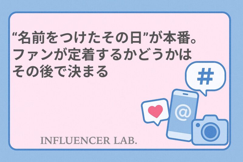 名前をつけたその日からが本番。ファンが定着するかどうかはその後で決まる