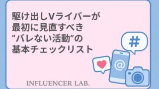 駆け出しVライバーが最初に見直すべきバレない活動の基本チェックリスト